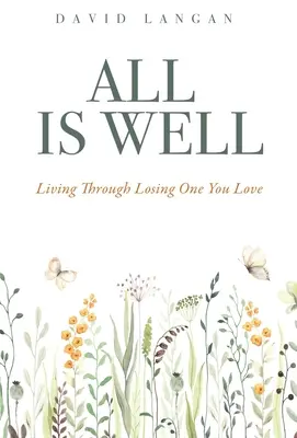 Alles ist gut: Leben durch den Verlust eines geliebten Menschen - All Is Well: Living Through Losing One You Love