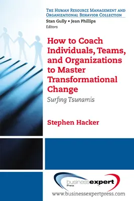 Wie man Einzelpersonen, Teams und Organisationen coacht, um transformatorischen Wandel zu meistern: Surfen auf Tsunamis - How to Coach Individuals, Teams, and Organizations to Master Transformational Change: Surfing Tsunamis