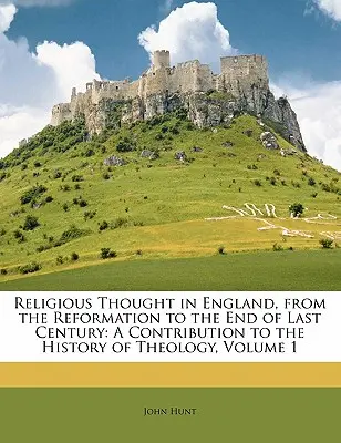 Religiöses Denken in England, von der Reformation bis zum Ende des letzten Jahrhunderts: Ein Beitrag zur Geschichte der Theologie, Band 1 - Religious Thought in England, from the Reformation to the End of Last Century: A Contribution to the History of Theology, Volume 1