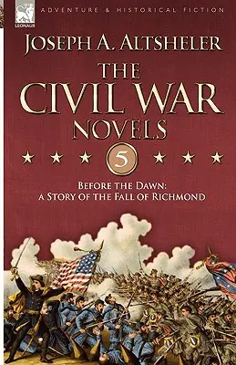 Die Bürgerkriegsromane 5 - Vor der Morgendämmerung: Die Geschichte des Falls von Richmond - The Civil War Novels 5-Before the Dawn: a Story of the Fall of Richmond