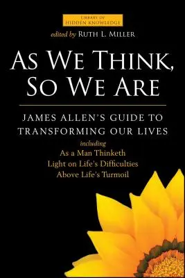 Wie wir denken, so sind wir: James Allens Anleitung zur Veränderung unseres Lebens - As We Think, So We Are: James Allen's Guide to Transforming Our Lives