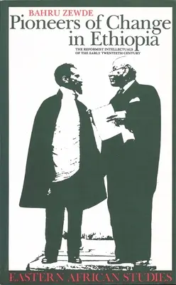 Pioniere des Wandels in Äthiopien: Die reformorientierten Intellektuellen des frühen zwanzigsten Jahrhunderts - Pioneers Of Change In Ethiopia: The Reformist Intellectuals of the Early Twentieth Century