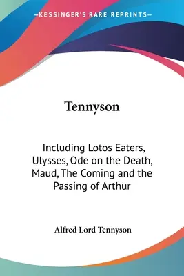 Tennyson: Einschließlich Lotosfresser, Ulysses, Ode an den Tod, Maud, The Coming and the Passing of Arthur - Tennyson: Including Lotos Eaters, Ulysses, Ode on the Death, Maud, The Coming and the Passing of Arthur