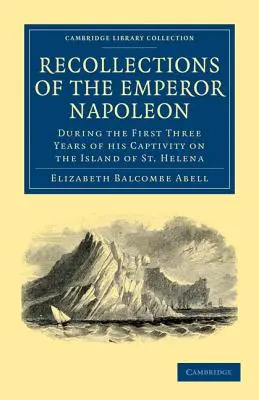 Erinnerungen an den Kaiser Napoleon: Während der ersten drei Jahre seiner Gefangenschaft auf der Insel St. Helena - Recollections of the Emperor Napoleon: During the First Three Years of His Captivity on the Island of St. Helena