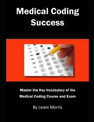 Erfolgreiche medizinische Kodierung: Beherrschen Sie das Schlüsselvokabular des Kurses und der Prüfungen zur medizinischen Kodierung - Medical Coding Success: Master the Key Vocabulary of the Medical Coding Course and Exams