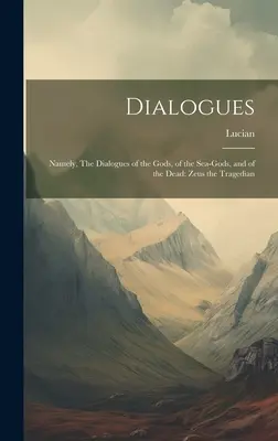 Dialoge: Die Dialoge der Götter, der Meeresgötter und der Toten: Zeus der Tragödiant - Dialogues: Namely, The Dialogues of the Gods, of the Sea-gods, and of the Dead: Zeus the Tragedian