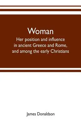 Die Frau; ihre Stellung und ihr Einfluss im antiken Griechenland und Rom sowie unter den ersten Christen - Woman; her position and influence in ancient Greece and Rome, and among the early Christians