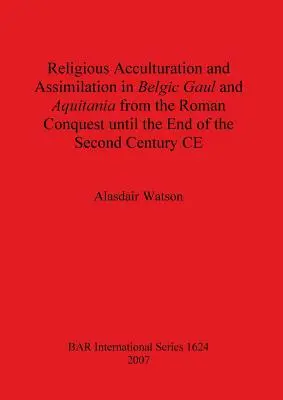 Religiöse Akkulturation und Assimilation im belgischen Gallien und Aquitanien von der römischen Eroberung bis zum Ende des zweiten Jahrhunderts n. Chr. - Religious Acculturation and Assimilation in Belgic Gaul and Aquitania from the Roman Conquest until the End of the Second Century CE