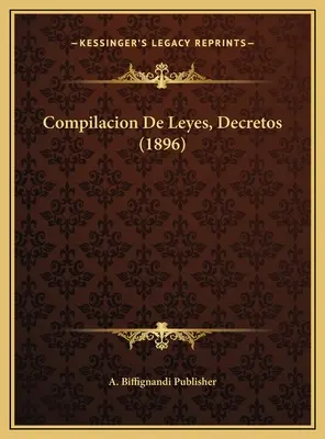Kompilacion De Leyes, Decretos (1896) - Compilacion De Leyes, Decretos (1896)