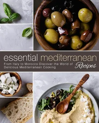 Unverzichtbare Mittelmeer-Rezepte: Von Italien bis Marokko: Entdecken Sie die Welt der köstlichen mediterranen Küche (2. Auflage) - Essential Mediterranean Recipes: From Italy to Morocco Discover the World of Delicious Mediterranean Cooking (2nd Edition)