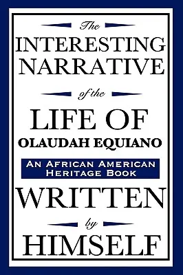 Die interessante Erzählung über das Leben von Olaudah Equiano: Von ihm selbst geschrieben (ein Buch über das afroamerikanische Erbe) - The Interesting Narrative of the Life of Olaudah Equiano: Written by Himself (an African American Heritage Book)