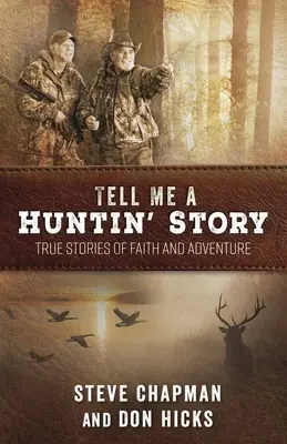Erzähl mir eine Jagdgeschichte: Wahre Geschichten von Glaube und Abenteuer - Tell Me a Huntin' Story: True Stories of Faith and Adventure