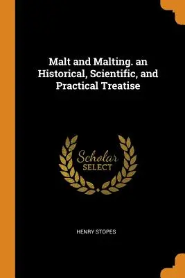 Malz und Mälzerei. eine historische, wissenschaftliche und praktische Abhandlung - Malt and Malting. an Historical, Scientific, and Practical Treatise