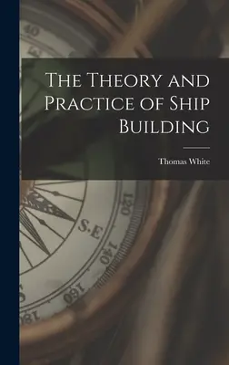 Die Theorie und Praxis des Schiffbaus - The Theory and Practice of Ship Building