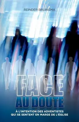 Face Au Doute: Ein Buch für adventistische Gläubige in der Krise - Face Au Doute: Un livre pour les croyants adventistes 'en marge'