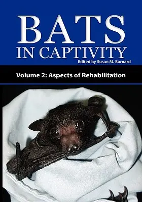 Fledermäuse in Gefangenschaft - Band 2: Aspekte der Rehabilitation - Bats in Captivity - Volume 2: Aspects of Rehabilitation