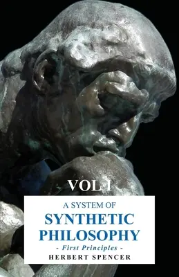 Ein System der synthetischen Philosophie - Erste Grundsätze - Band I - A System of Synthetic Philosophy - First Principles - Vol. I