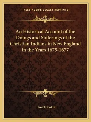 Ein historischer Bericht über die Taten und Leiden der christlichen Indianer in Neuengland in den Jahren 1675-1677 - An Historical Account of the Doings and Sufferings of the Christian Indians in New England in the Years 1675-1677