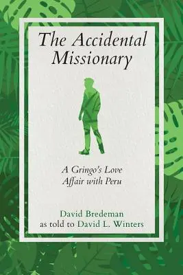 Der versehentliche Missionar: Die Liebesaffäre eines Gringo mit Peru - The Accidental Missionary: A Gringo's Love Affair with Peru
