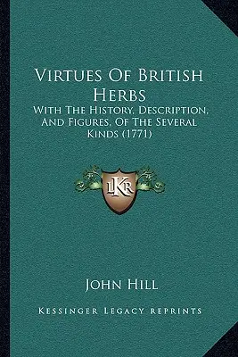 Tugenden der britischen Kräuter: Mit der Geschichte, Beschreibung, und Abbildungen, der verschiedenen Arten (1771) - Virtues Of British Herbs: With The History, Description, And Figures, Of The Several Kinds (1771)