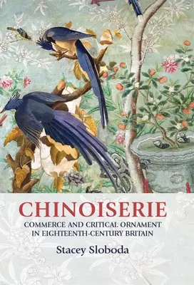 Chinoiserie: Handel und kritisches Ornament im Großbritannien des achtzehnten Jahrhunderts - Chinoiserie: Commerce and Critical Ornament in Eighteenth-Century Britain