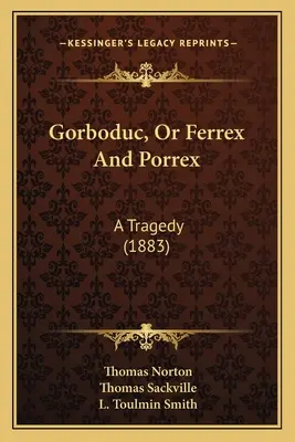 Gorboduc, oder Ferrex und Porrex: Eine Tragödie (1883) - Gorboduc, Or Ferrex And Porrex: A Tragedy (1883)