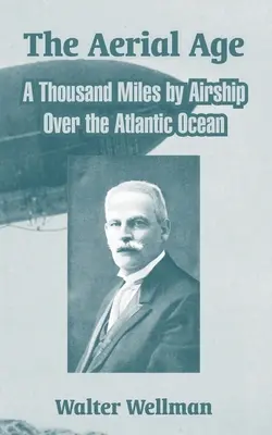 Das Zeitalter der Lüfte: Tausend Meilen mit dem Luftschiff über den Atlantischen Ozean - The Aerial Age: A Thousand Miles by Airship Over the Atlantic Ocean