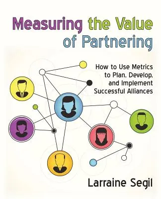 Den Wert von Partnerschaften messen: Wie man Metriken zur Planung, Entwicklung und Umsetzung erfolgreicher Allianzen nutzt - Measuring the Value of Partnering: How to Use Metrics to Plan, Develop, and Implement Successful Alliances