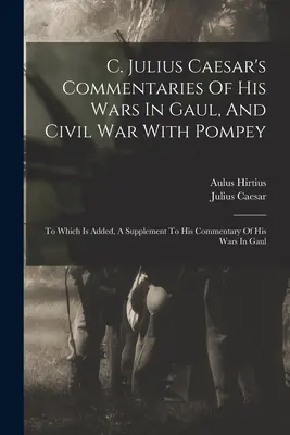 C. Julius Caesars Kommentare zu seinen Kriegen in Gallien und zum Bürgerkrieg mit Pompejus: Mit einem Nachtrag zu seinem Kommentar über seine Kriege in Gallien - C. Julius Caesar's Commentaries Of His Wars In Gaul, And Civil War With Pompey: To Which Is Added, A Supplement To His Commentary Of His Wars In Gaul