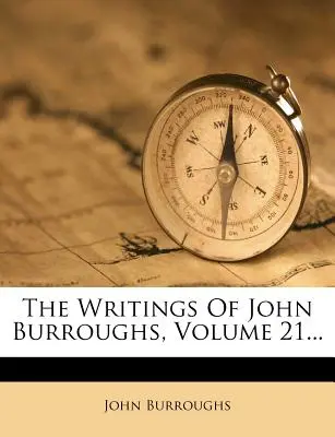 Die Schriften von John Burroughs, Band 21... - The Writings of John Burroughs, Volume 21...