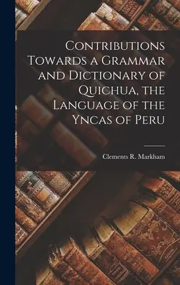 Beiträge zu einer Grammatik und einem Wörterbuch des Quichua, der Sprache der Yncas in Peru - Contributions Towards a Grammar and Dictionary of Quichua, the Language of the Yncas of Peru