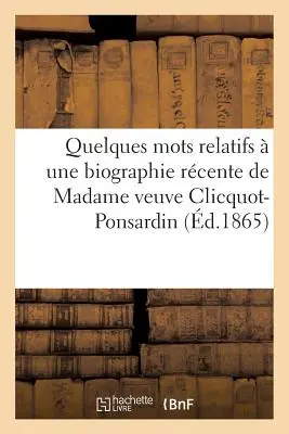 Quelques Mots Relatifs Une Biographie Rcente de Madame Veuve Clicquot-Ponsardin (Einige Worte zu einer aktuellen Biographie von Madame Veuve Clicquot-Ponsardin) - Quelques Mots Relatifs  Une Biographie Rcente de Madame Veuve Clicquot-Ponsardin