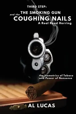 Der dritte Schritt, eine rauchende Waffe und hustende Nägel, ein echter Lesehering: Die Isometrik des Tabaks und die Macht des Unsinns: Die rauchende Pistole und der Hustenreiz - The Third Step, a Smoking Gun and Coughing Nails, a Real Read Herring: The Isometrics of Tobacco and Power of Nonsense: The Smoking Gun and the Coughi