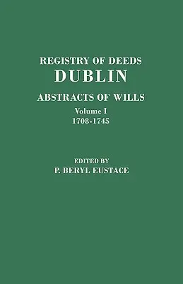 Register der Urkunden, Dublin: Abstracts of Wills. in zwei Bänden. Band I: 1708-1745 - Registry of Deeds, Dublin: Abstracts of Wills. in Two Volumes. Volume I: 1708-1745