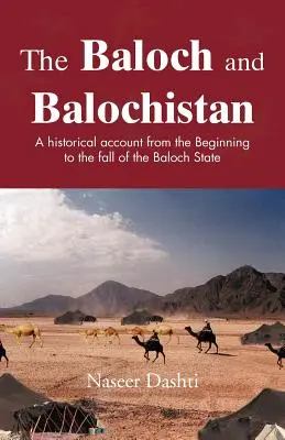 Die Belutschen und Belutschistan: Ein historischer Bericht von den Anfängen bis zum Zerfall des Belutschenstaates - The Baloch and Balochistan: A Historical Account from the Beginning to the Fall of the Baloch State