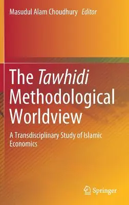 Die methodologische Weltanschauung von Tawhidi: Eine transdisziplinäre Studie zur islamischen Ökonomie - The Tawhidi Methodological Worldview: A Transdisciplinary Study of Islamic Economics