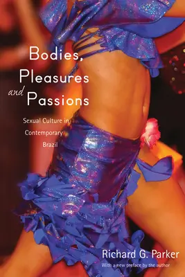 Körper, Vergnügen und Leidenschaften: Sexuelle Kultur im zeitgenössischen Brasilien, zweite Auflage - Bodies, Pleasures, and Passions: Sexual Culture in Contemporary Brazil, Second Edition