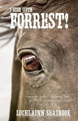 Ich ritt mit Forrest! Soldaten der Konföderierten, die mit dem größten Kavallerieführer der Welt dienten - I Rode With Forrest!: Confederate Soldiers Who Served With the World's Greatest Cavalry Leader