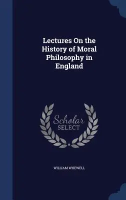 Vorlesungen über die Geschichte der Moralphilosophie in England - Lectures On the History of Moral Philosophy in England