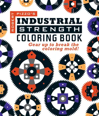 Industrielle Stärke Malbuch: Mach dich bereit, die Form des Ausmalens zu durchbrechen! - Industrial Strength Coloring Book: Gear Up to Break the Coloring Mold!