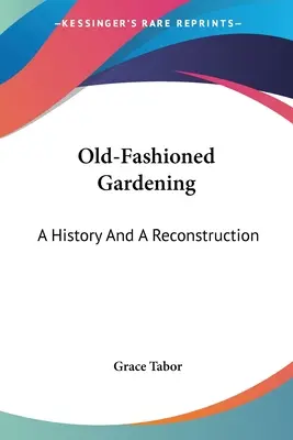 Old-Fashioned Gardening: Eine Geschichte und eine Rekonstruktion - Old-Fashioned Gardening: A History And A Reconstruction