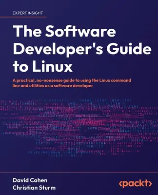 Das Handbuch für Softwareentwickler zu Linux: Ein praktischer Leitfaden für die Verwendung der Linux-Befehlszeile und -Dienstprogramme als Softwareentwickler - The Software Developer's Guide to Linux: A practical, no-nonsense guide to using the Linux command line and utilities as a software developer