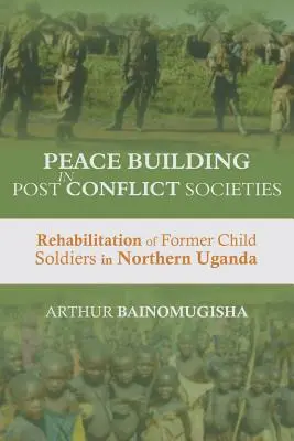 Friedenskonsolidierung in Post-Konflikt-Gesellschaften: Rehabilitierung von ehemaligen Kindersoldaten in Norduganda - Peace-building in Post-Conflict Societies: Rehabilitation of Former Child Soldiers in Northern Uganda