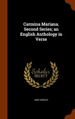 Carmina Mariana. Zweite Serie; eine englische Anthologie in Versen - Carmina Mariana. Second Series; an English Anthology in Verse