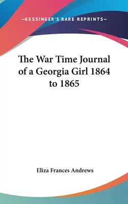 Das Kriegstagebuch eines Mädchens aus Georgia 1864 bis 1865 - The War Time Journal of a Georgia Girl 1864 to 1865