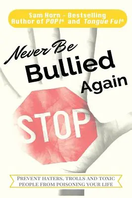 Nie wieder gemobbt werden: Verhindern Sie, dass Hater, Trolle und giftige Menschen Ihr Leben vergiften - Never Be Bullied Again: Prevent Haters, Trolls and Toxic People from Poisoning Your Life