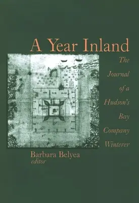 Ein Jahr im Inland: Das Tagebuch eines Überwinterers der Hudson (Tm)S Bay Company - A Year Inland: The Journal of a Hudson (Tm)S Bay Company Winterer