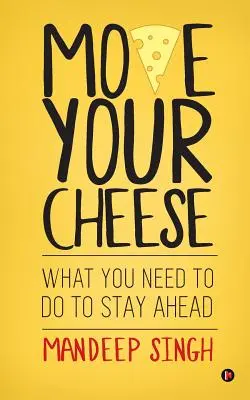 Bewegen Sie Ihren Käse: Was Sie tun müssen, um an der Spitze zu bleiben - Move Your Cheese: What You Need to Do to Stay Ahead