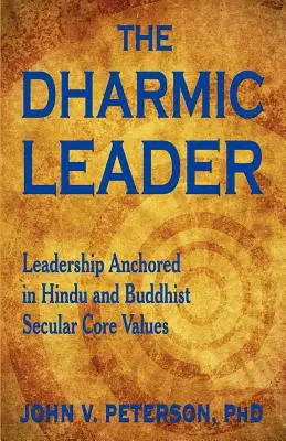 Die dharmische Führungskraft - Führung auf der Grundlage hinduistischer und buddhistischer weltlicher Grundwerte - The Dharmic Leader - Leadership Anchored in Hindu and Buddhist Secular Core Values