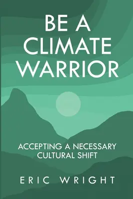 Sei ein Klima-Krieger: Akzeptanz eines notwendigen Kulturwandels - Be a Climate Warrior: Accepting a Necessary Cultural Shift